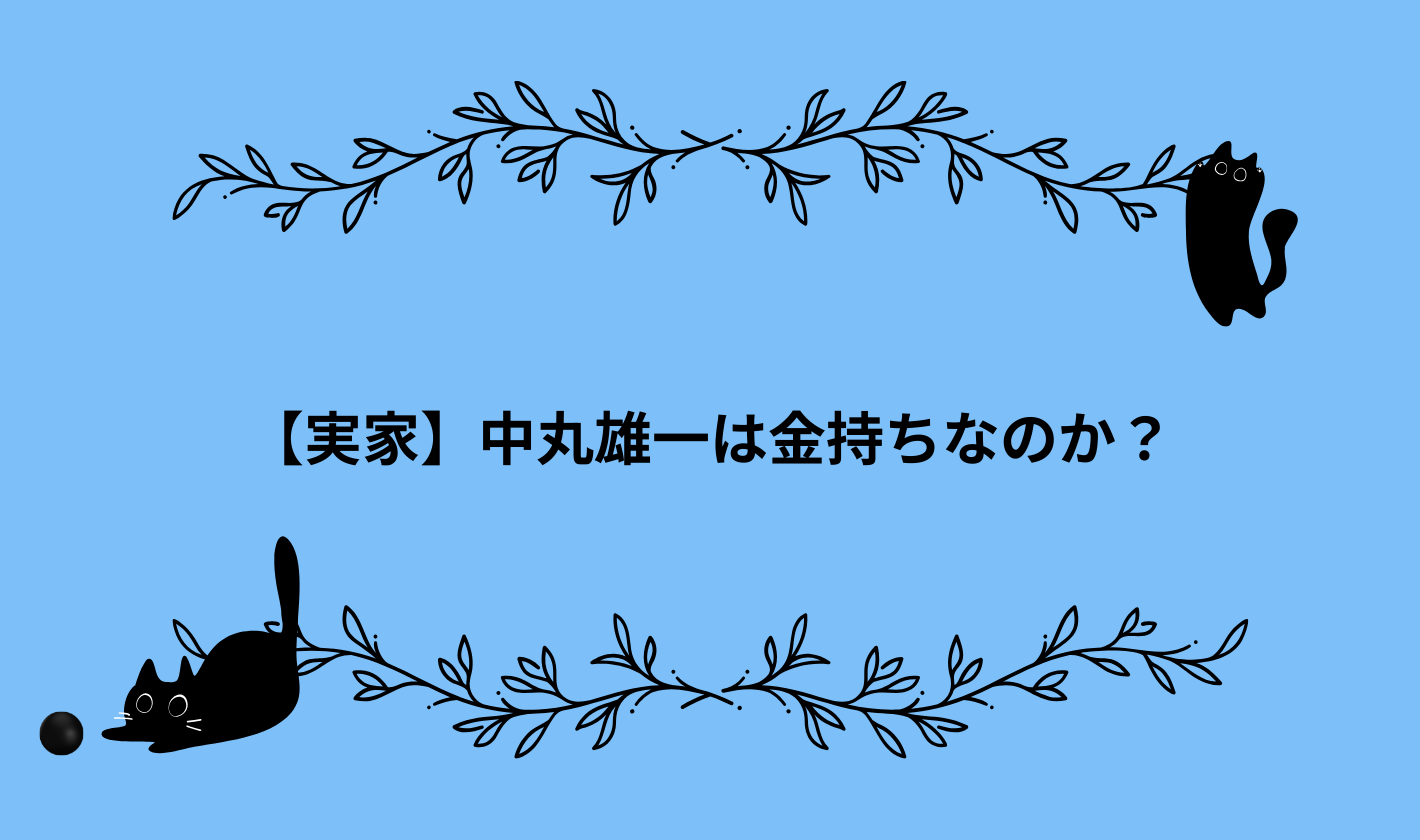 【実家】中丸雄一は金持ちなのか？←家族構成・実家の場所を調査