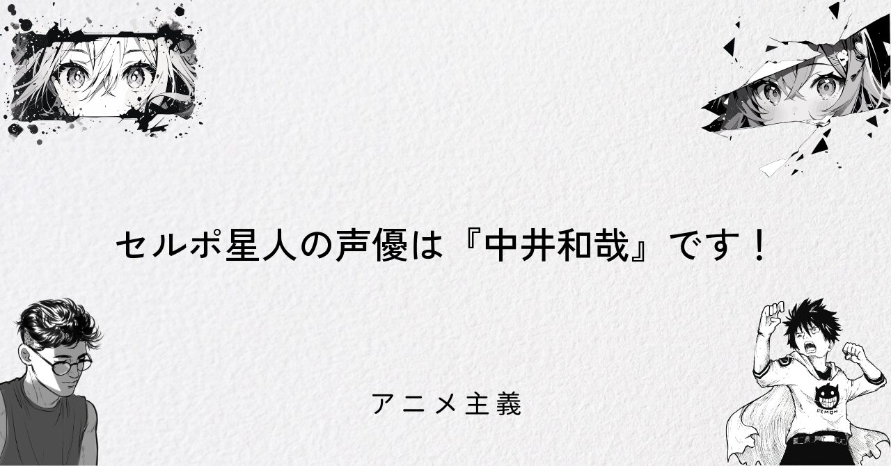 セルポ星人の声優は『中井和哉』です!