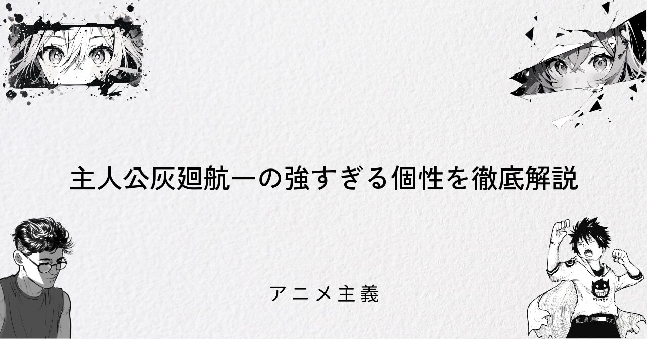 主人公灰廻航一の強すぎる個性を徹底解説