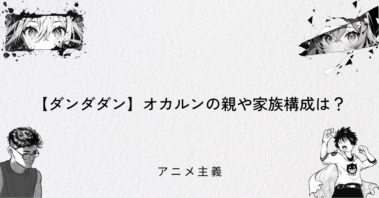 【ダンダダン】オカルンの親や家族構成は?