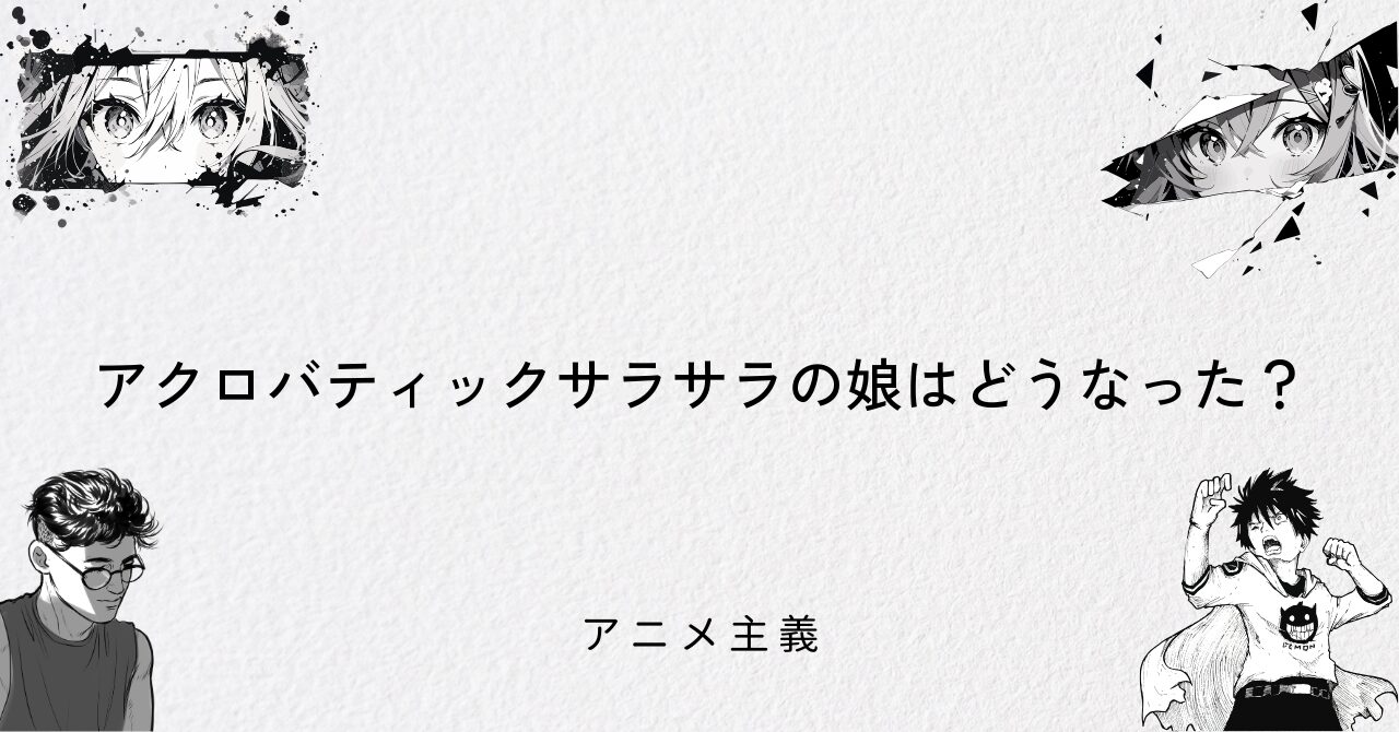 アクロバティックサラサラの娘はどうなった?