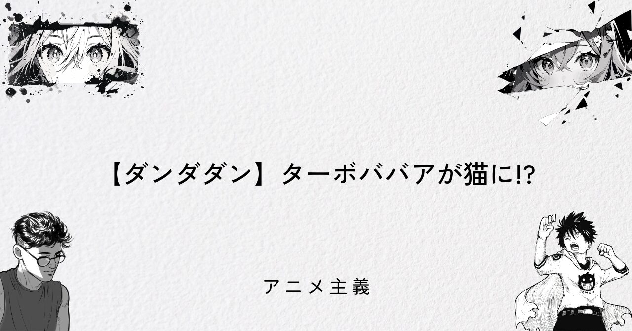 【ダンダダン】ターボババアが猫に!?