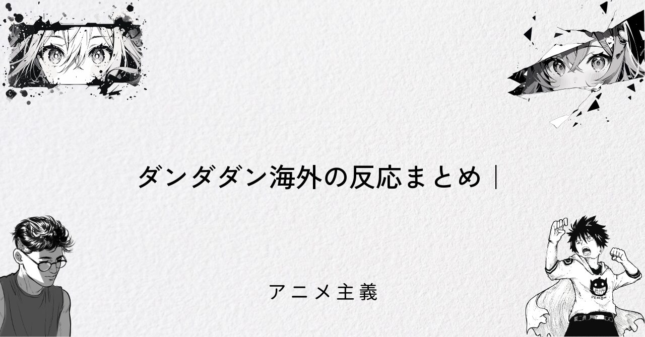 ダンダダン海外の反応まとめ|